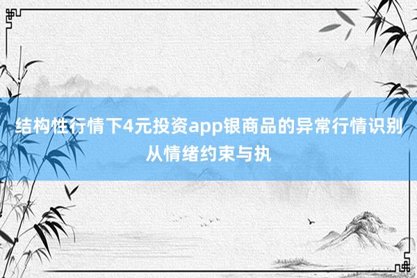 结构性行情下4元投资app银商品的异常行情识别从情绪约束与执
