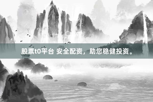 股票t0平台 安全配资，助您稳健投资。